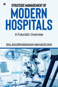 STRATEGIC MANAGEMENT OF MODERN HOSPITALS : A FUTURISTIC OVERVIEW