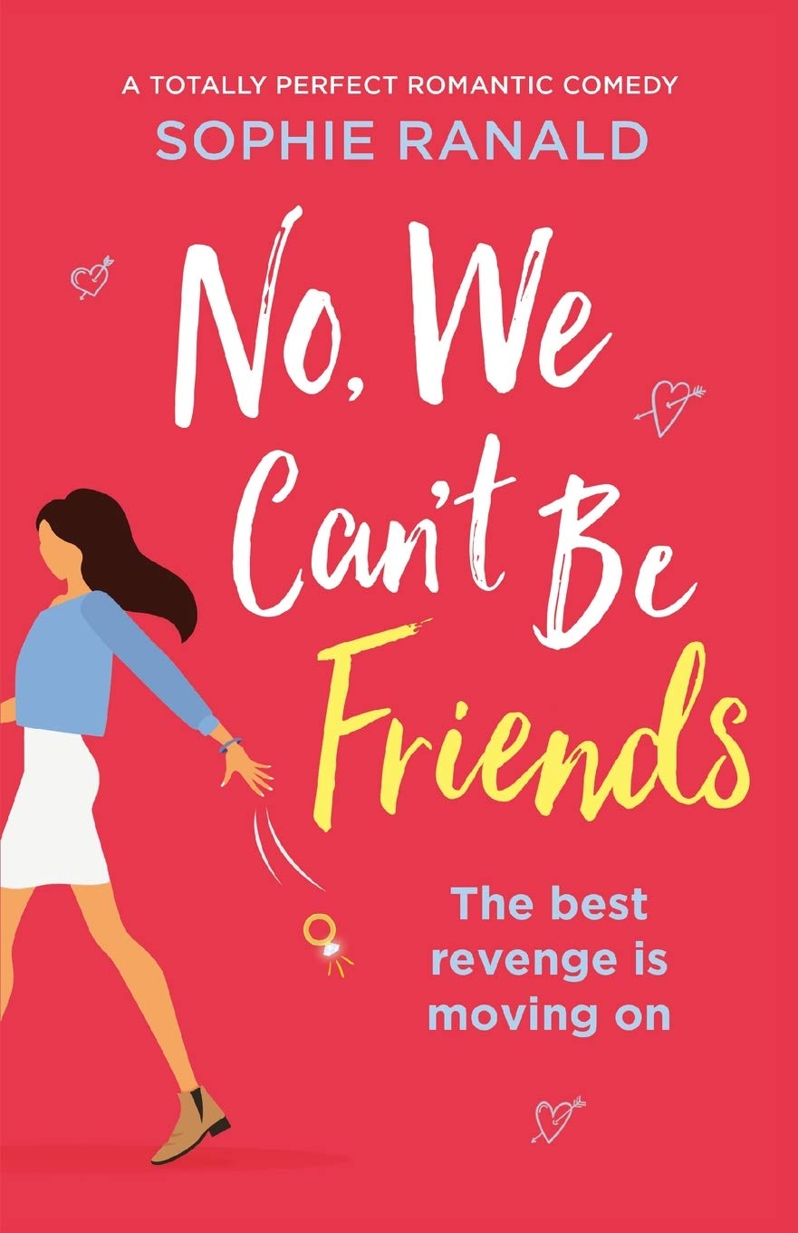 No, We Cant Be Friends: A totally perfect romantic comedy