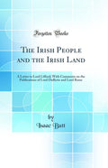 The Irish People and the Irish Land: A Letter to Lord Lifford; With Comments on the Publications of Lord Dufferin and Lord Rosse