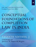 Conceptual Foundation Of Competition Law In India : Law And Interpretation Of The Competition Act, 2002. Foreword By Justice N. 