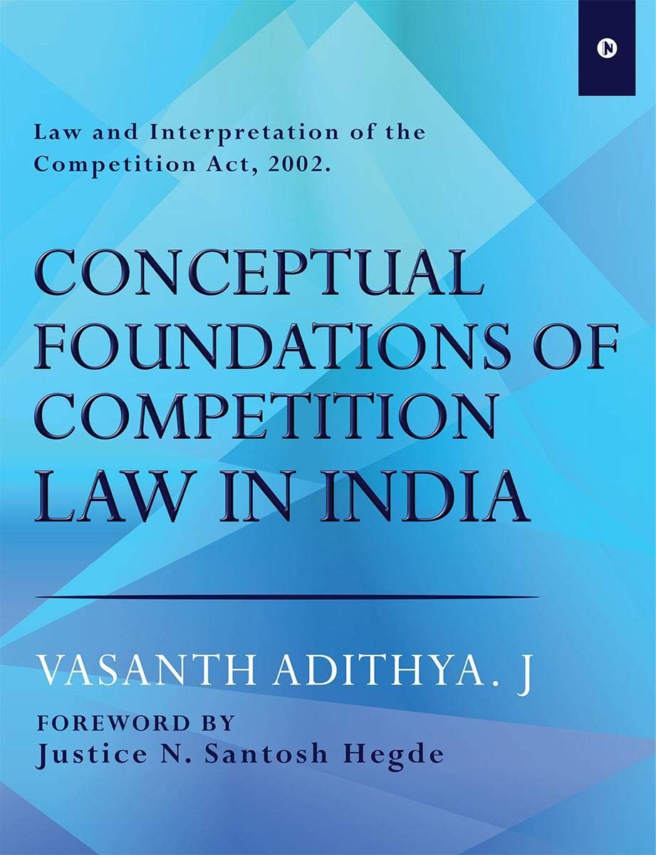Conceptual Foundation Of Competition Law In India : Law And Interpretation Of The Competition Act, 2002. Foreword By Justice N. 