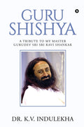 Guru Shishya : A Tribute to My Master Gurudev Sri Sri Ravi Shankar