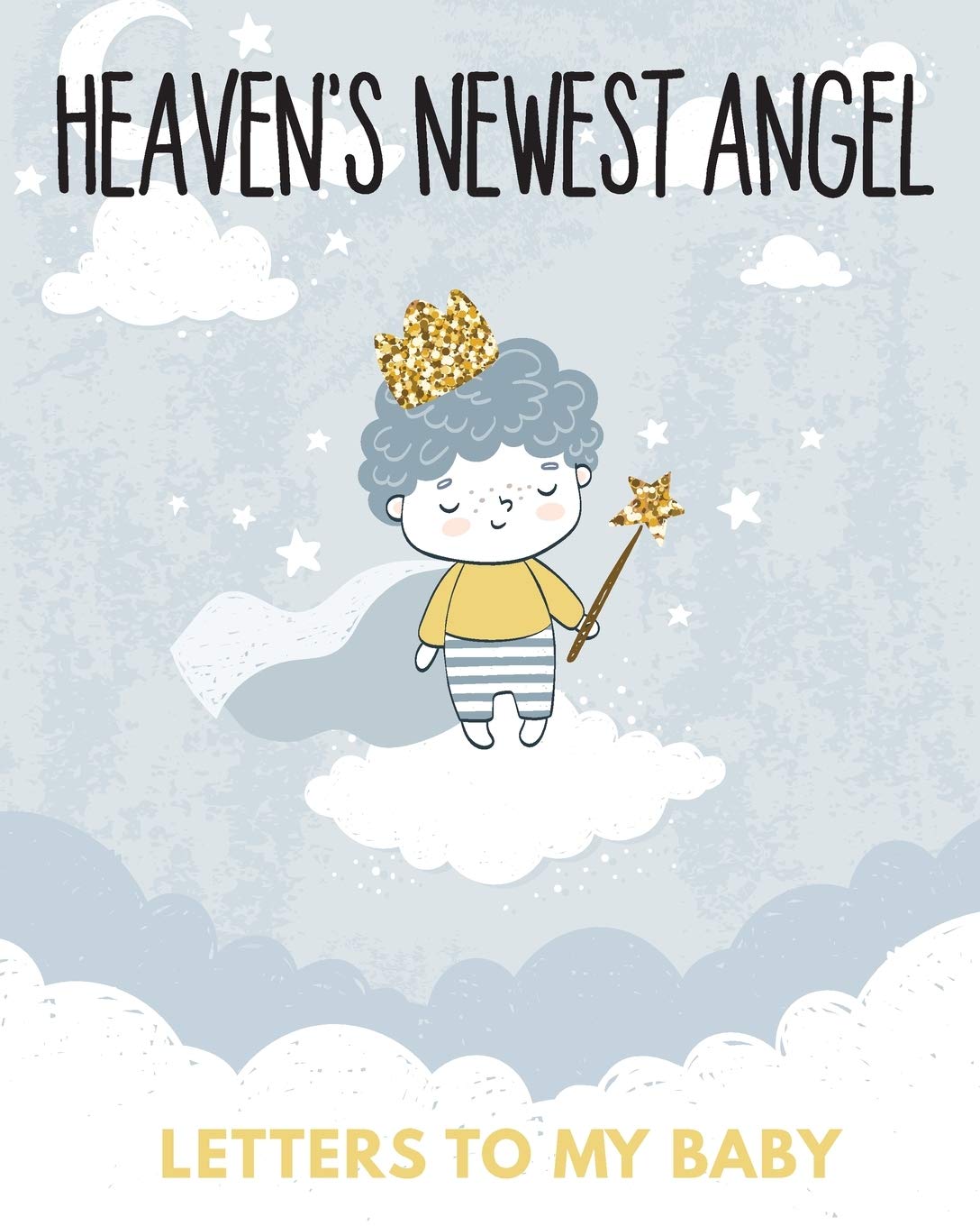 Heavens Newest Angel Letters To My Baby: A Diary Of All The Things I Wish I Could Say Newborn Memories Grief Journal Loss of a 
