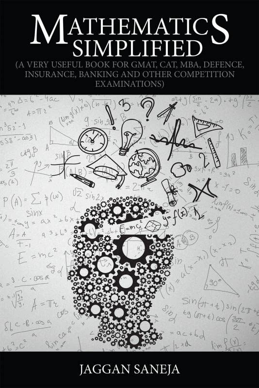 Mathematics Simplified: (A Very Useful Book for GMAT, CAT, MBA, Defence, Insurance, Banking and Other Competition Examinations)