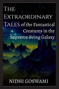 The Extraordinary Tales Of The Fantastical Creatures Of The Supreme Being Galaxy