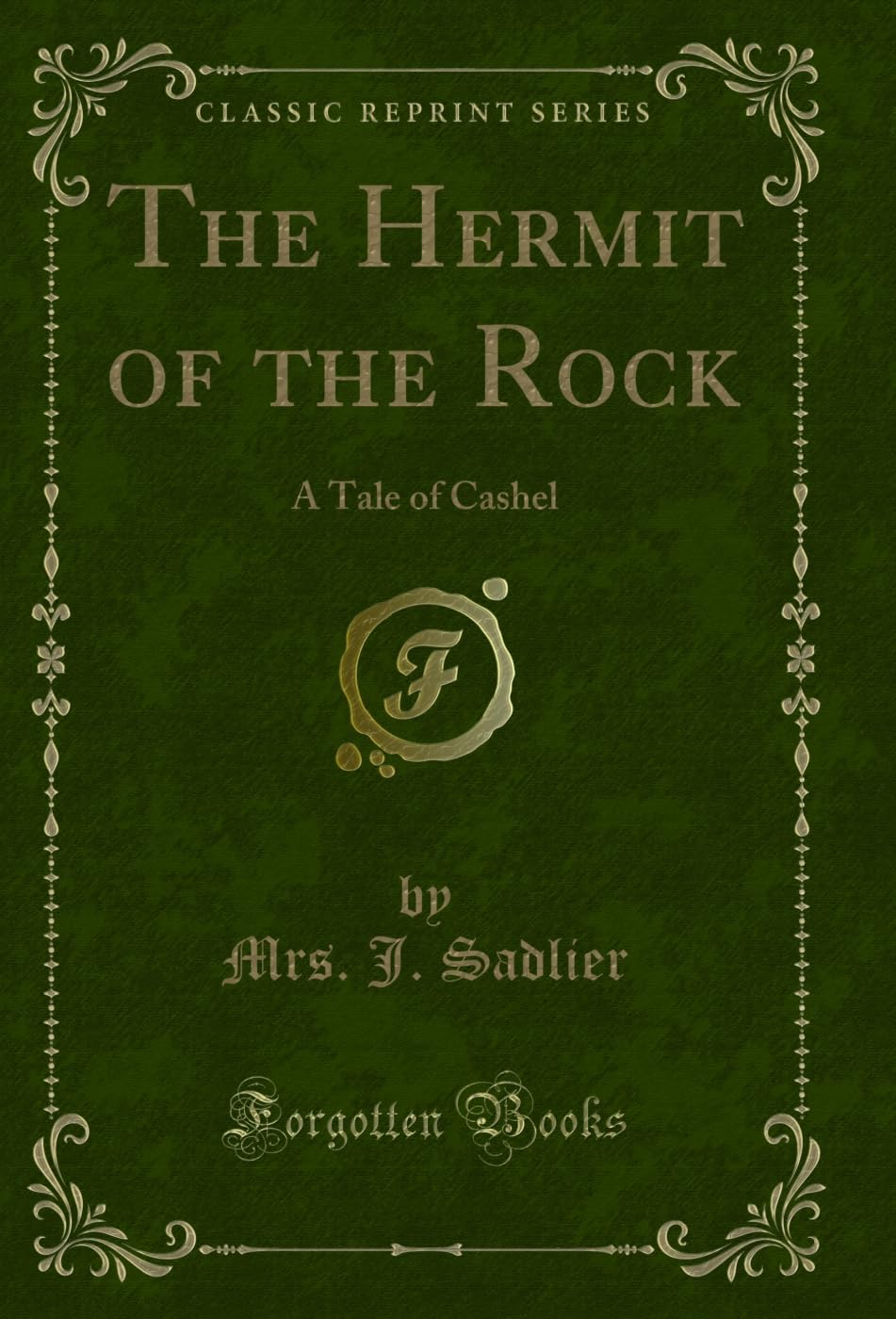 The Hermit of the Rock: A Tale of Cashel (Classic Reprint)
