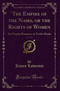 The Empire Of The Nairs, Or The Rights Of Women, Vol. 3 Of 4: An Utopian Romance, In Twelve Books (Classic Reprint)