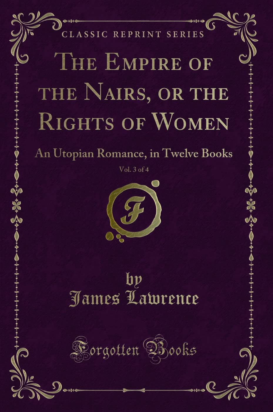 The Empire Of The Nairs, Or The Rights Of Women, Vol. 3 Of 4: An Utopian Romance, In Twelve Books (Classic Reprint)