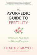 The Ayurvedic Guide to Fertility: A Natural Approach to Getting Pregnant