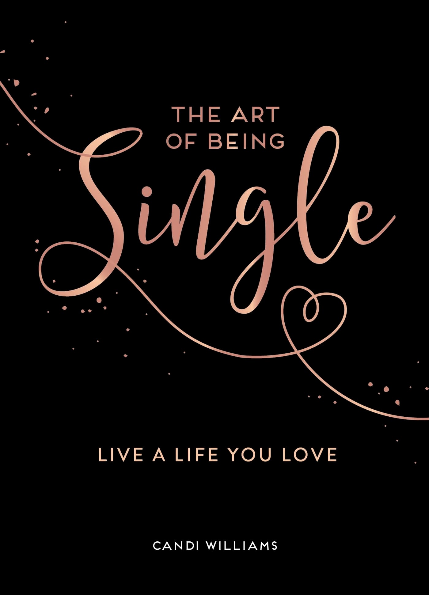 THE ART OF BEING SINGLE  LIVE A LIFE YOU LOVE