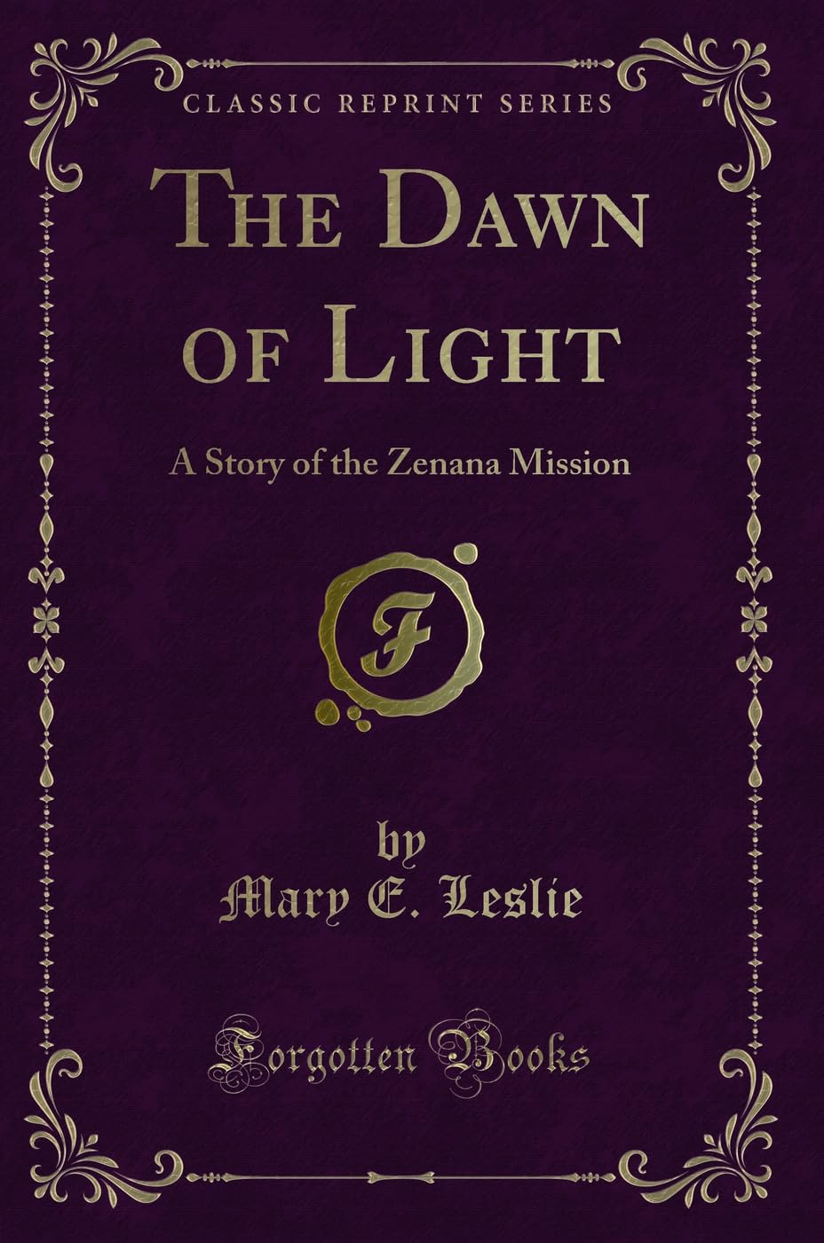The Dawn of Light: A Story of the Zenana Mission (Classic Reprint)