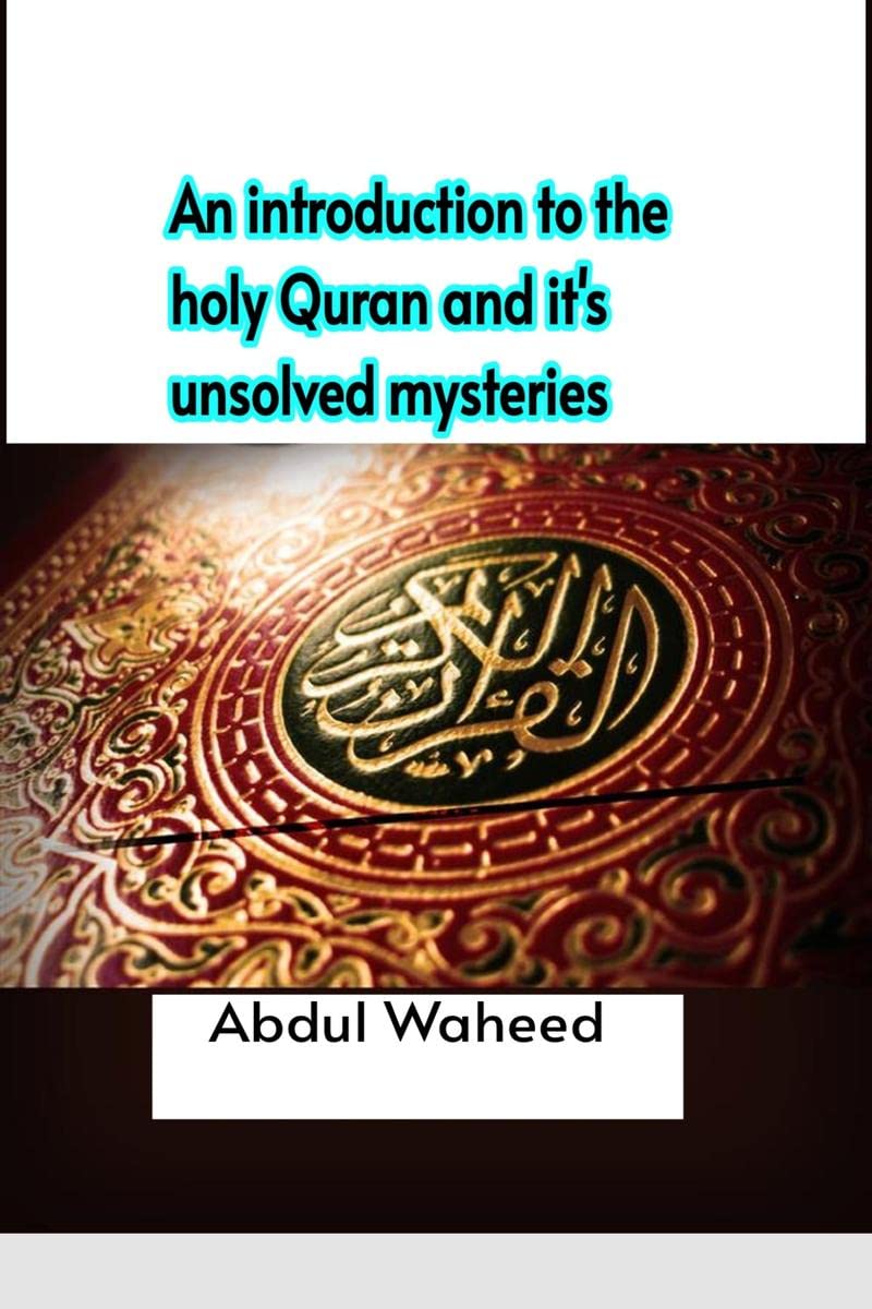 An introduction to the holy Quran and its unsolved mysteries