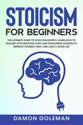 Stoicism for Beginners : The Ultimate Guide to Stoic Philosophy. Learn how to Dealing with Emotion, Fear, and Developing Wisdom 