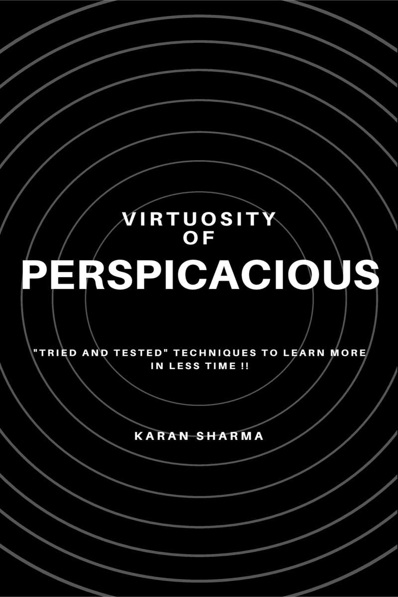 Virtuosity Of Perspicacious: Tried And Tested Techniques To Learn More In Less Time !!