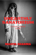 UNEARTHLY SANATORIUM : This Book contains a short horror and thriller story .