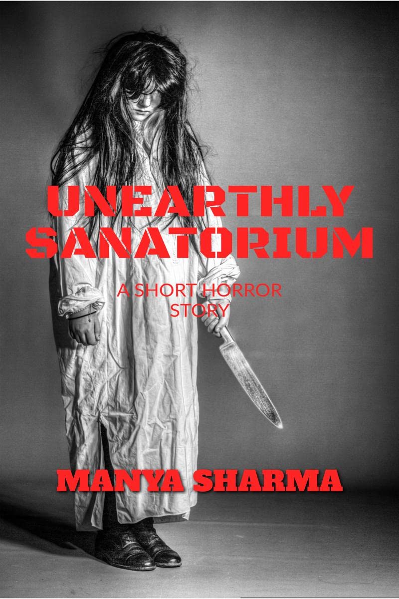 UNEARTHLY SANATORIUM : This Book contains a short horror and thriller story .