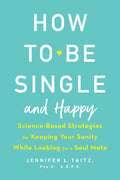 How to Be Single and Happy: ScienceBased Strategies for Keeping Your Sanity While Looking for a Soul Mate