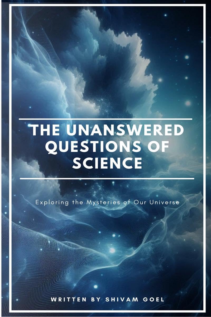 The Unanswered Questions of Science : Exploring the Mysteries of Our Universe