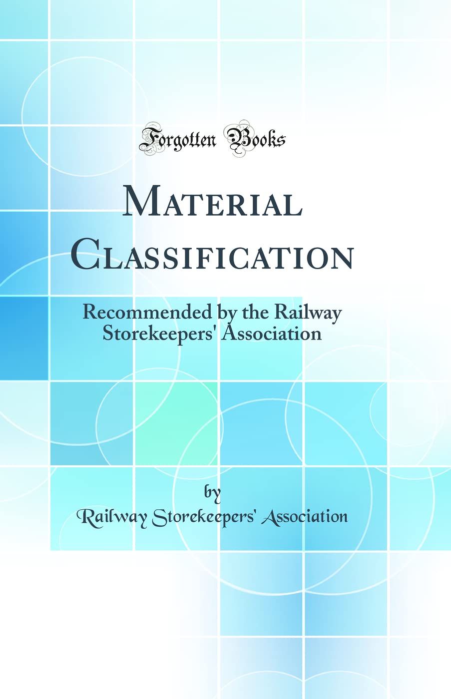 Material Classification: Recommended by the Railway Storekeepers Association (Classic Reprint)
