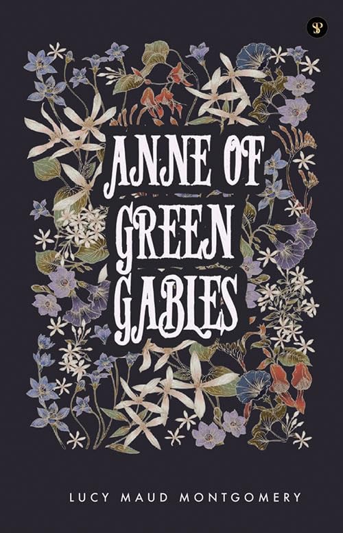 Anne Of Green Gables (The Essential Unabridged Edition of a Timeless Classic)