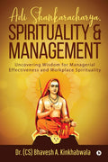 Adi Shankaracharya, Spirituality And Management : Uncovering Wisdom For Managerial Effectiveness And Workplace Spirituality