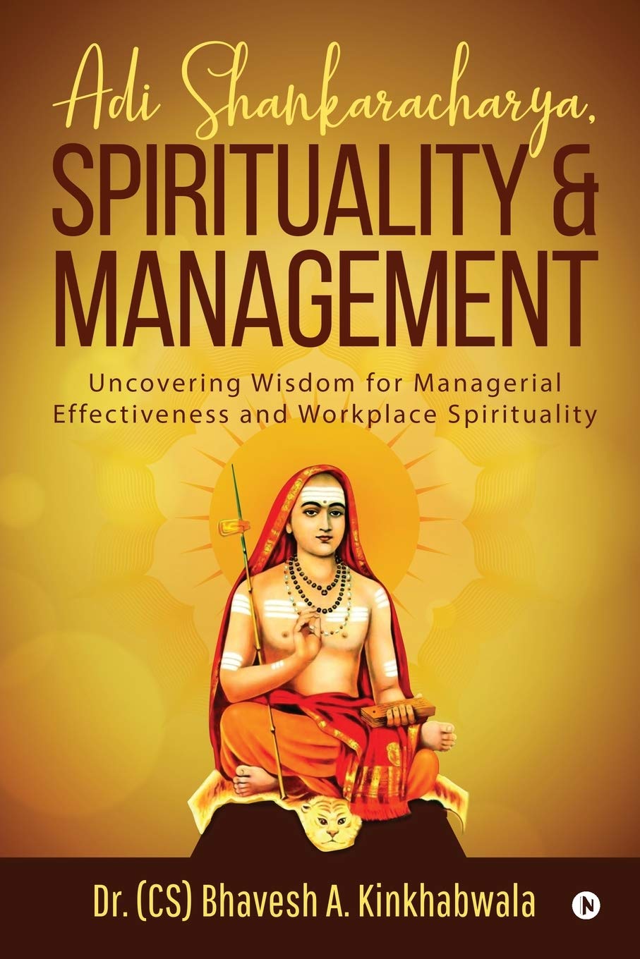 Adi Shankaracharya, Spirituality And Management : Uncovering Wisdom For Managerial Effectiveness And Workplace Spirituality