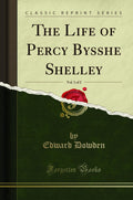 The Life of Percy Bysshe Shelley, Vol. 1 of 2 (Classic Reprint)