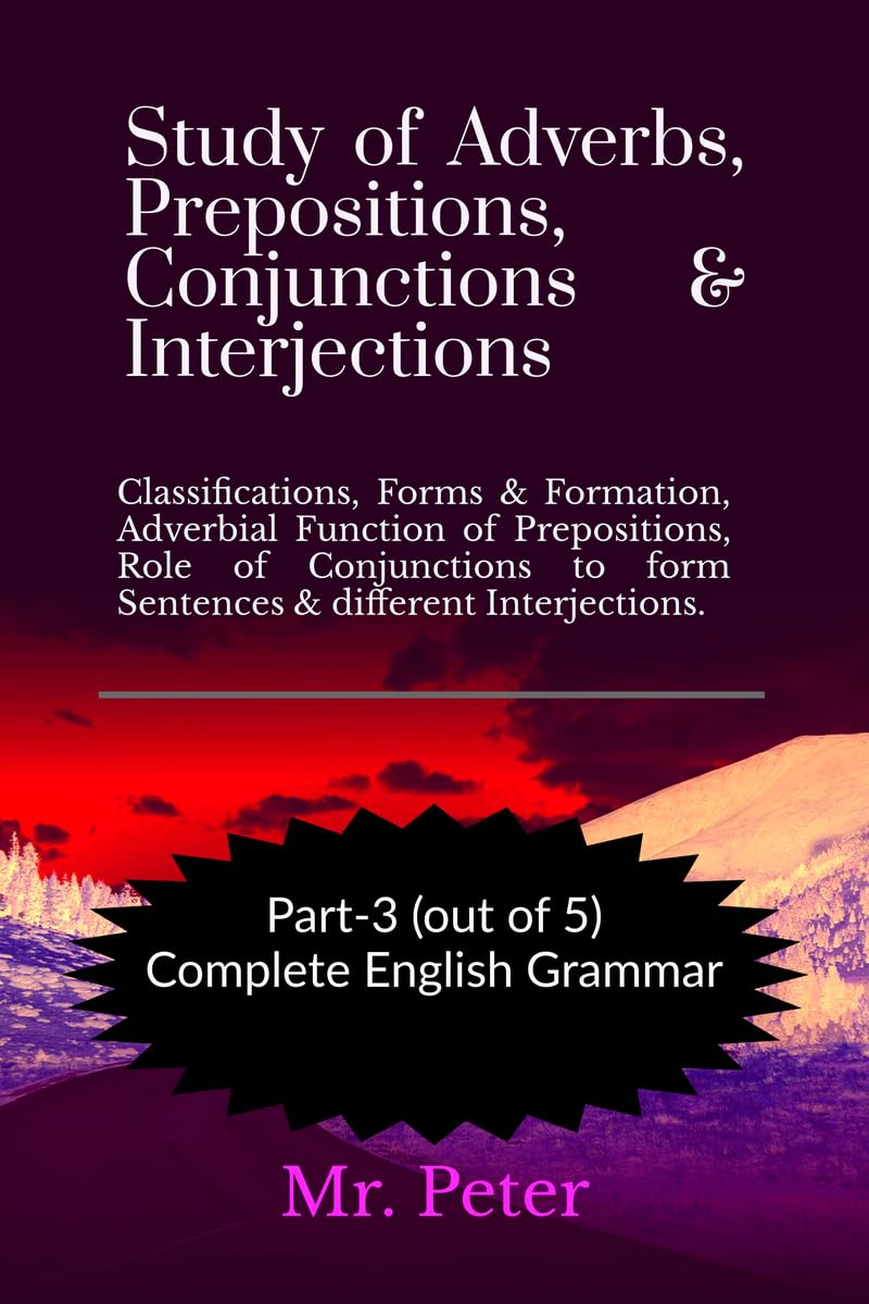 Study of Adverbs, Prepositions, Conjunctions & Interjections : Classifications, Forms & Formation, Adverbial Function of Preposi