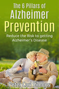 The 6 Pillars Of Alzheimer Prevention: Reduce The Risk To Getting AlzHeimerS Disease