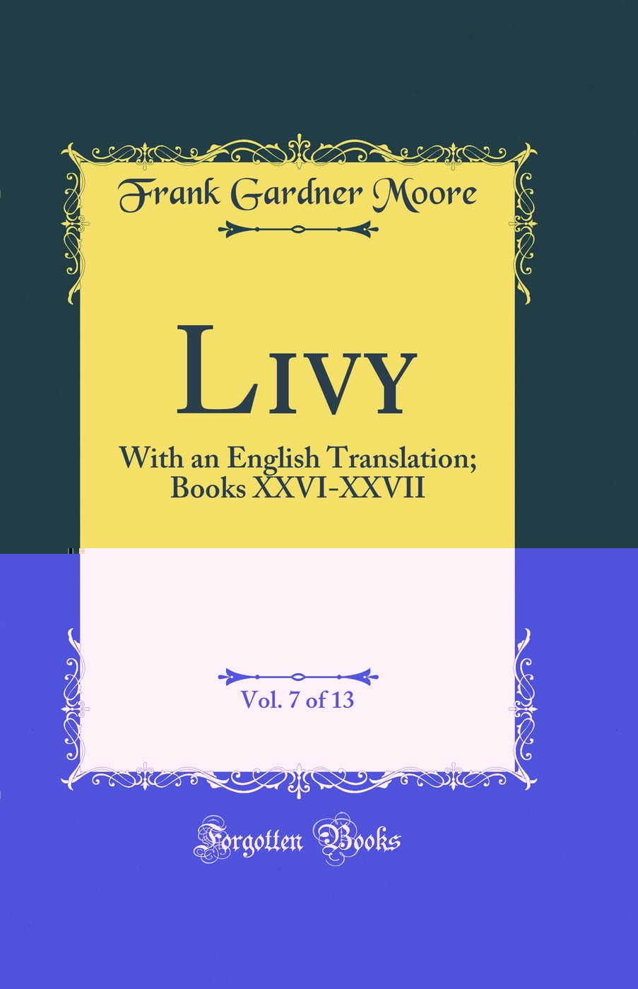 Livy, Vol. 7 of 13: With an English Translation; Books XXVIXXVII (Classic Reprint)