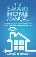 The Smart Home Manual: How to Automate Your Home to Keep Your Family Entertained, Comfortable, and Safe (Home Technology Manuals