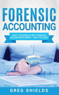 Forensic Accounting: What the Worlds Best Forensic Accountants Know  That You Dont