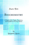 Biochemistry: A Study of the Origin, Reactions, and Equilibria of Living Matter (Classic Reprint)