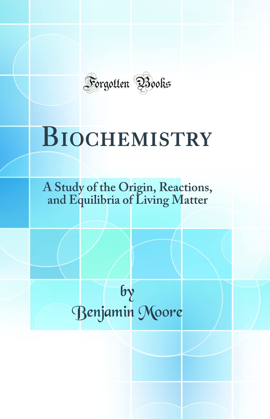 Biochemistry: A Study of the Origin, Reactions, and Equilibria of Living Matter (Classic Reprint)