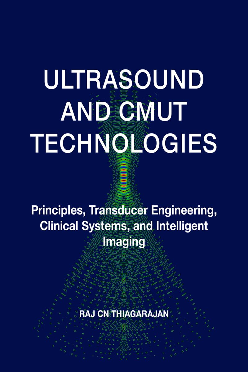 ULTRASOUND AND CMUT TECHNOLOGIES: Principles, Transducer Engineering, Clinical Systems, and Intelligent Imaging