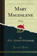 Mary Magdalene: A Poem (Classic Reprint)