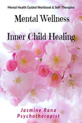 Mental Wellness With Inner Child Healing : Mental Health Guided Workbook And Self Therapies : Heal Inner Wounds And Clear Energ