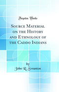 Source Material on the History and Ethnology of the Caddo Indians (Classic Reprint)