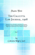 The Calcutta Law Journal, 1908, Vol. 7: Reports of Cases Decided by the Judicial Committee of the Privy Council on Appeals from 