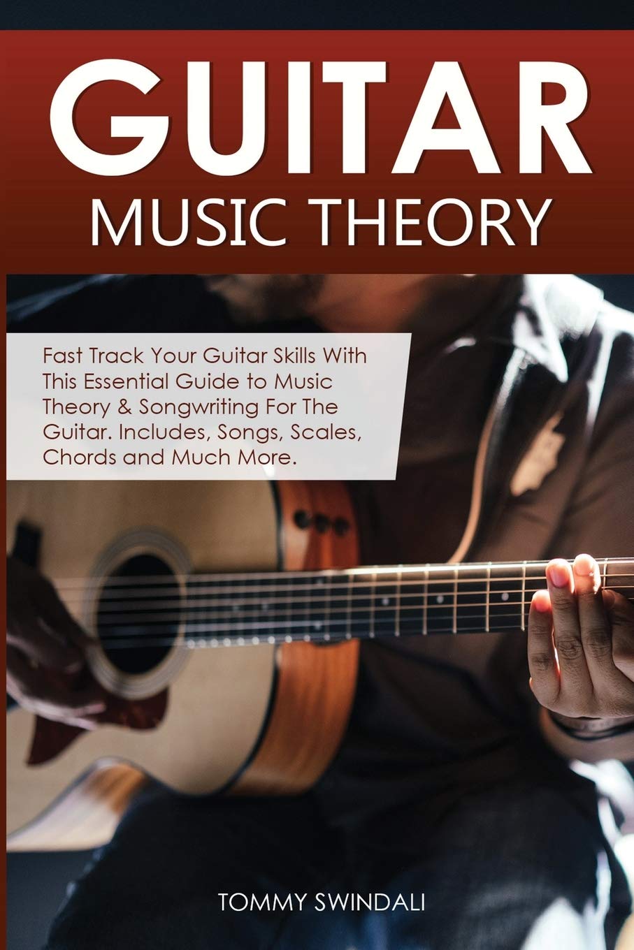 Guitar Music Theory: Fast Track Your Guitar Skills With This Essential Guide to Music Theory & Songwriting For The Guitar. Inclu