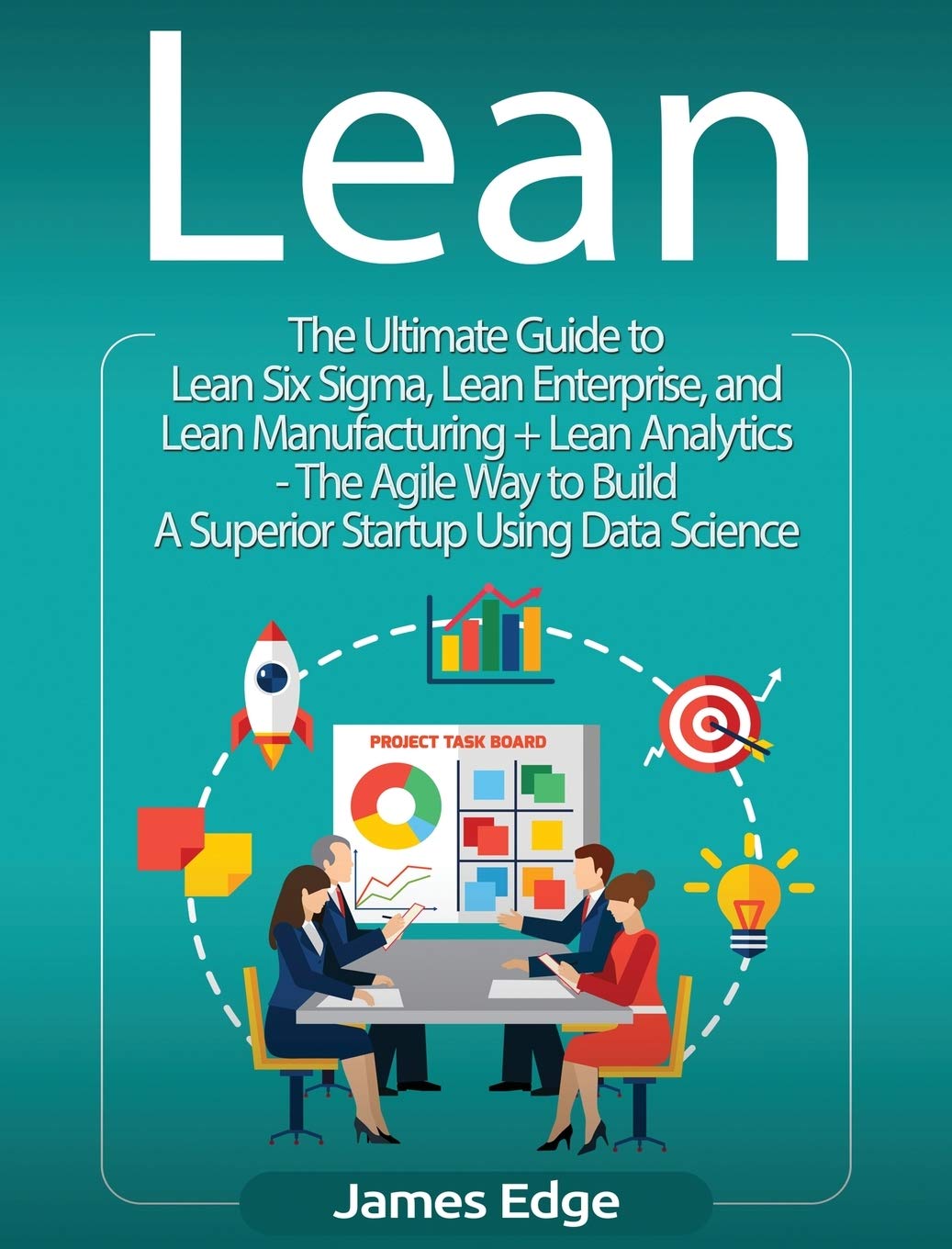 Lean: An Essential Guide to Lean Startup, Lean Six Sigma, Lean Analytics, Lean Enterprise, Lean Manufacturing, Agile Project Man