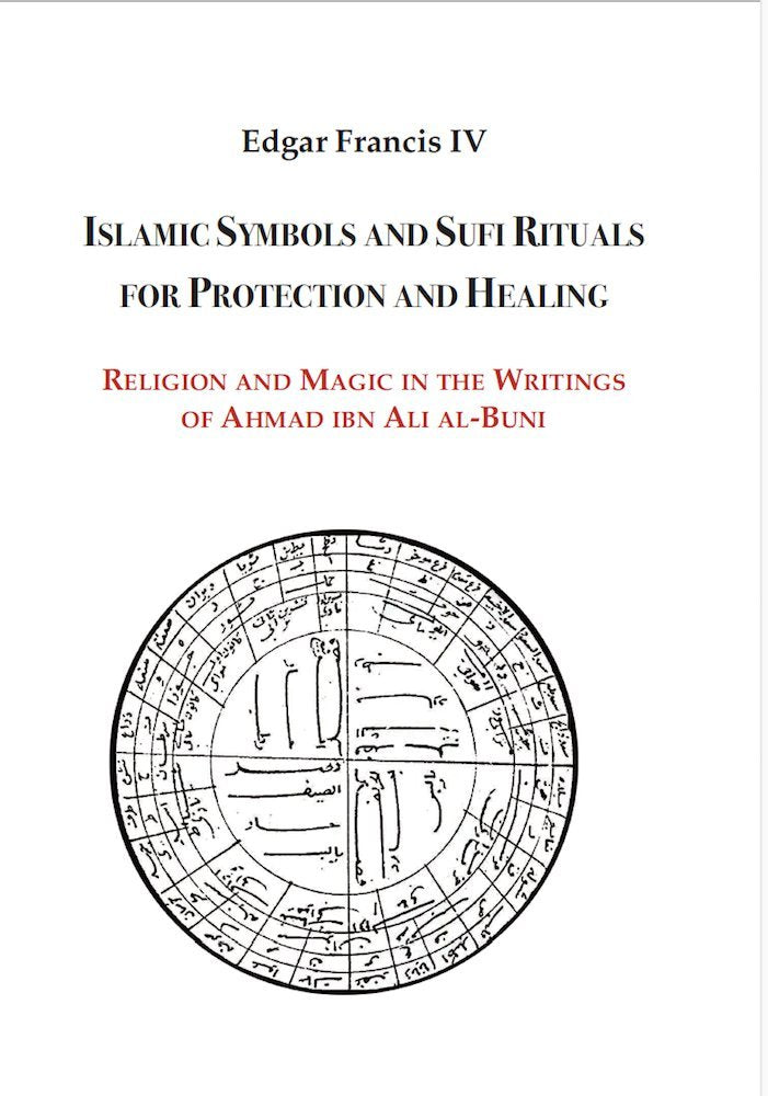 Islamic Symbols And Sufi Rituals For Protection And Healing: Religion And Magic In The Writings Of Ahmad Ibn Ali AlBuni