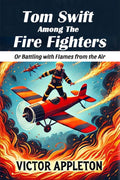 Tom Swift Among The Fire Fighters Or Battling With Flames From The Air