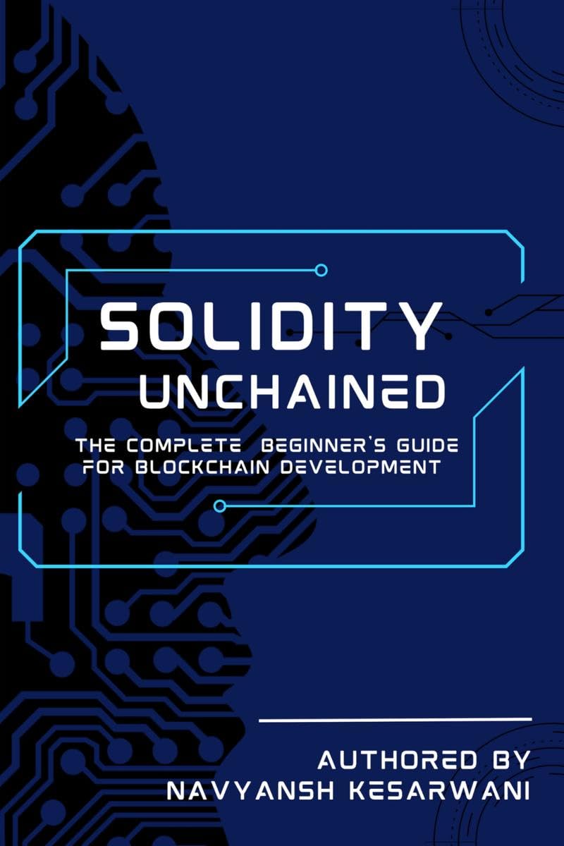 Solidity Unchained : The Complete Beginners Guide for Blockchain Development