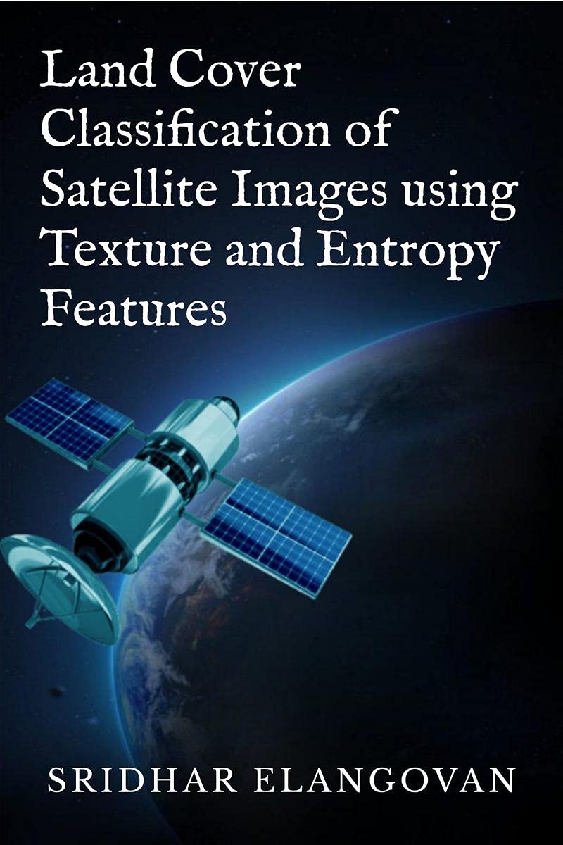 Land Cover Classification Of Satellite Images Using Texture And Entropy Features