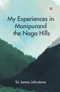 My Experiences In Manipur And The Naga Hills