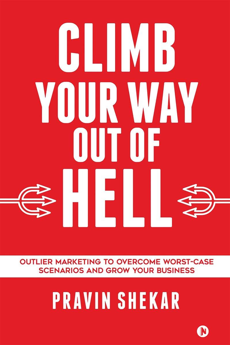 Climb Your Way Out Of Hell: Outlier Marketing To Overcome WorstCase Scenarios And Grow Your Business