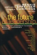 The Future of Leadership: Todays Top Leadership Thinkers Speak to Tomorrows Leaders