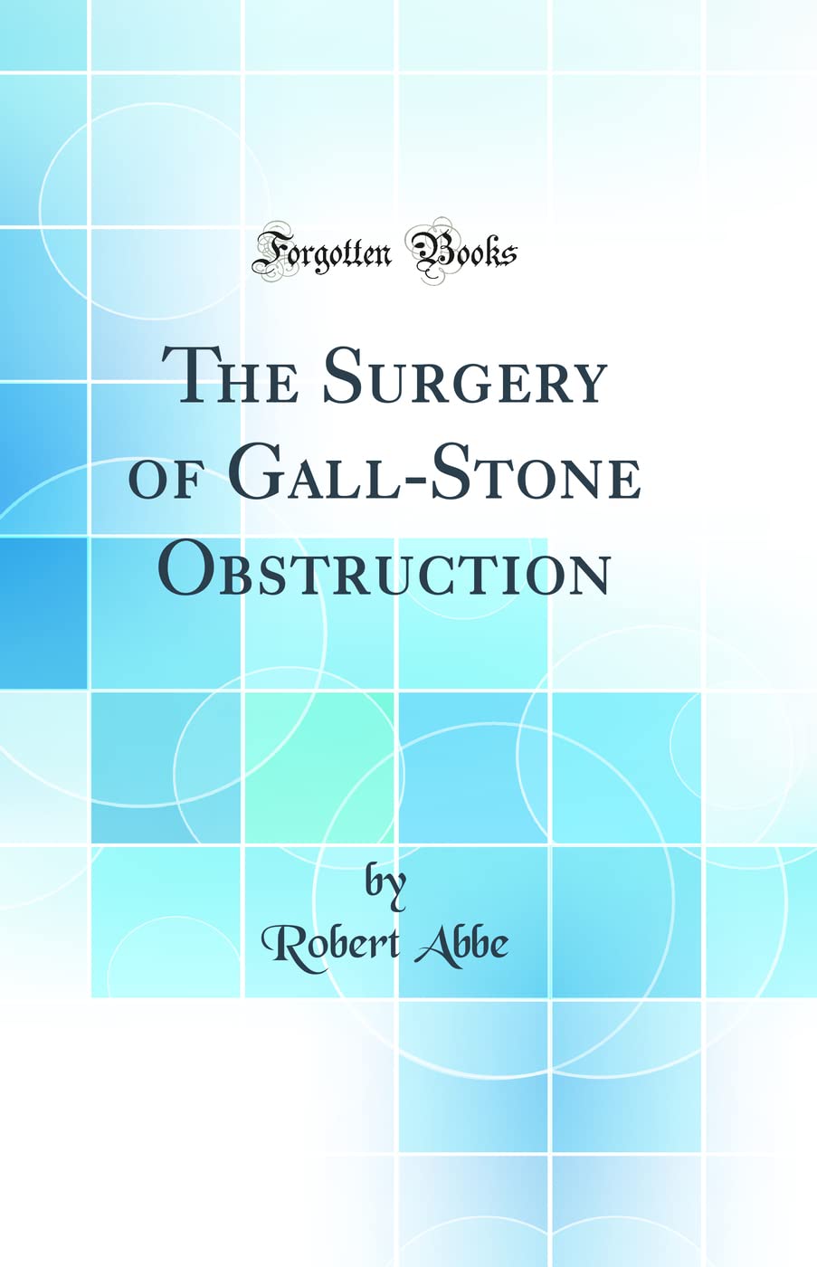 The Surgery of GallStone Obstruction (Classic Reprint)