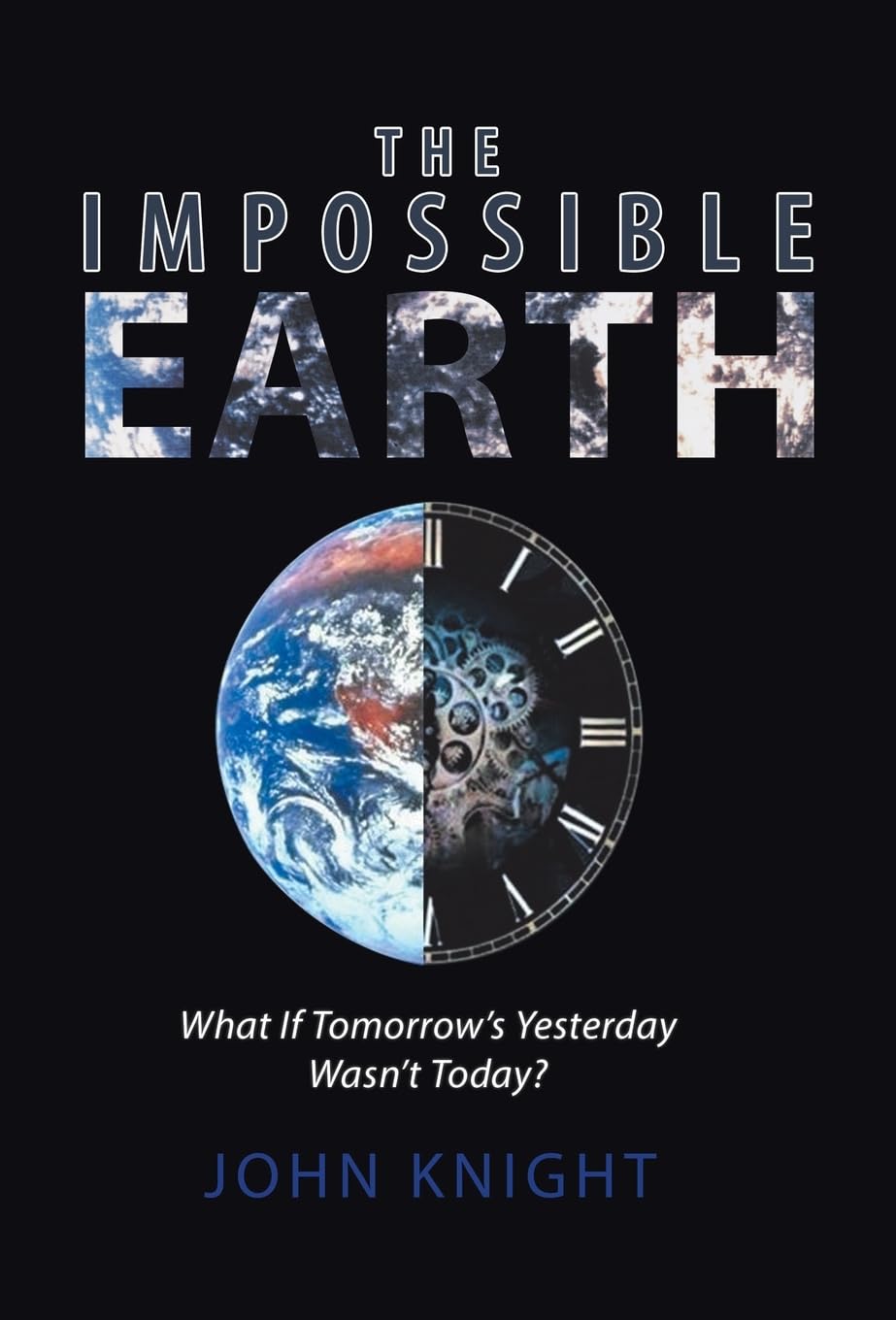The Impossible Earth: What If TomorrowS Yesterday WasnT Today?